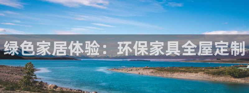 意昂5(KGAME)总代理：绿色家居体验：环保家具全屋定制