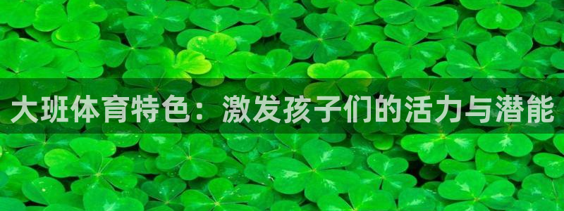 ug环球官网登录入口：大班体育特色：激发孩子们的活力与潜能