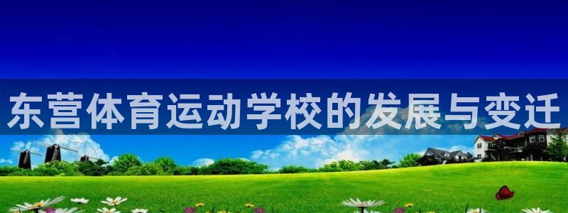 ug环球官网注册：东营体育运动学校的发展与变迁