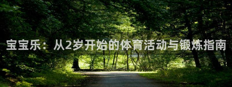 ug环球官网：宝宝乐：从2岁开始的体育活动与锻炼指南
